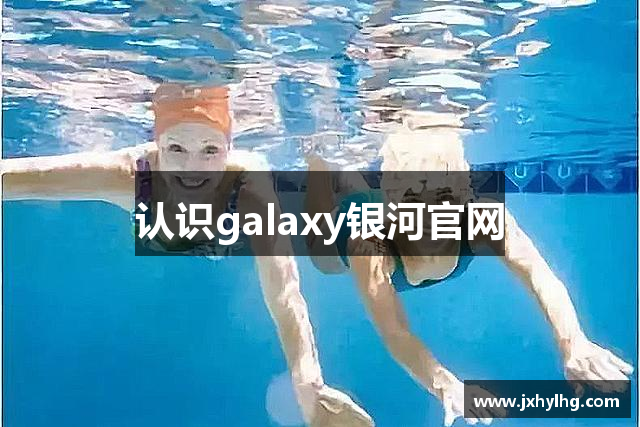 认识galaxy银河官网